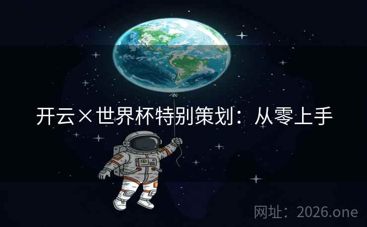 开云×世界杯特别策划:从零上手 开云×世界杯特别策划:从零上手