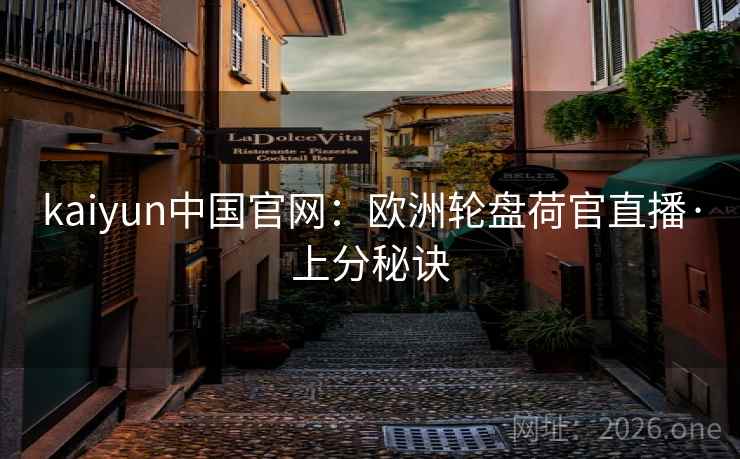 kaiyun中国官网:欧洲轮盘荷官直播·上分秘诀 kaiyun中国官网:欧洲轮盘荷官直播·上分秘诀