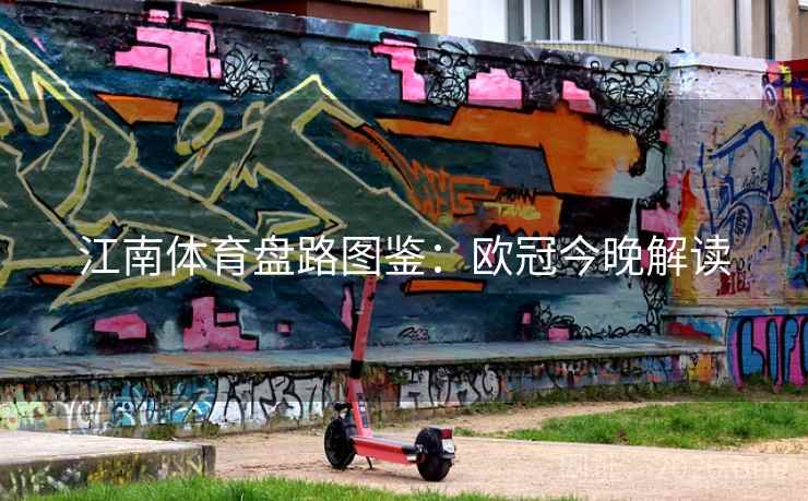 江南体育盘路图鉴:欧冠今晚解读