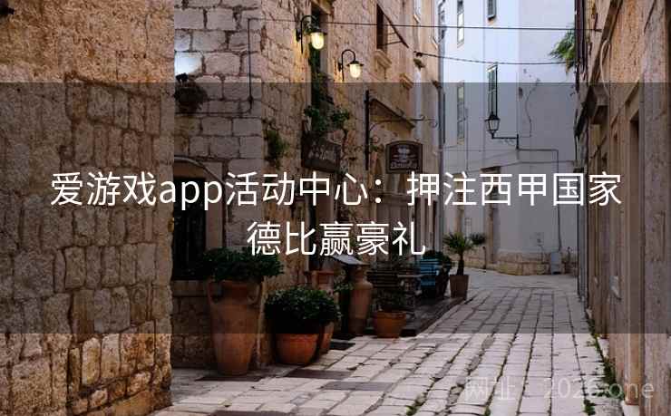 爱游戏app活动中心:押注西甲国家德比赢豪礼 爱游戏app活动中心:押注西甲国家德比赢豪礼