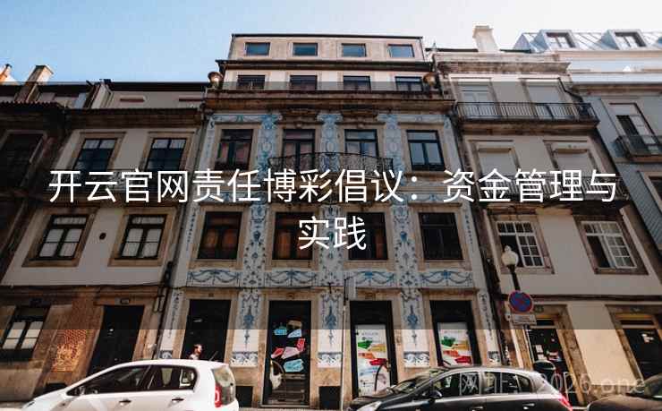 开云官网责任博彩倡议:资金管理与实践 开云官网责任博彩倡议:资金管理与实践