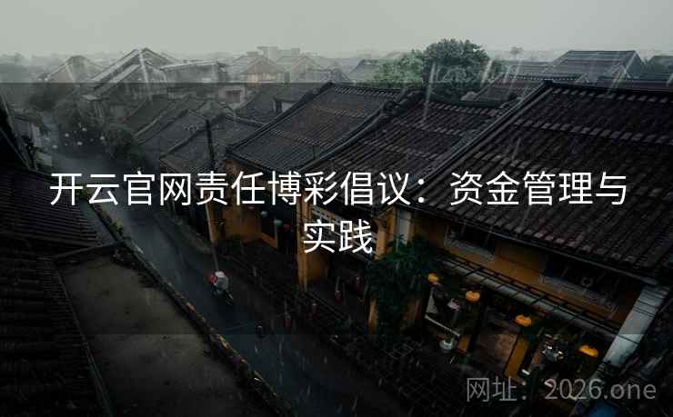 开云官网责任博彩倡议:资金管理与实践