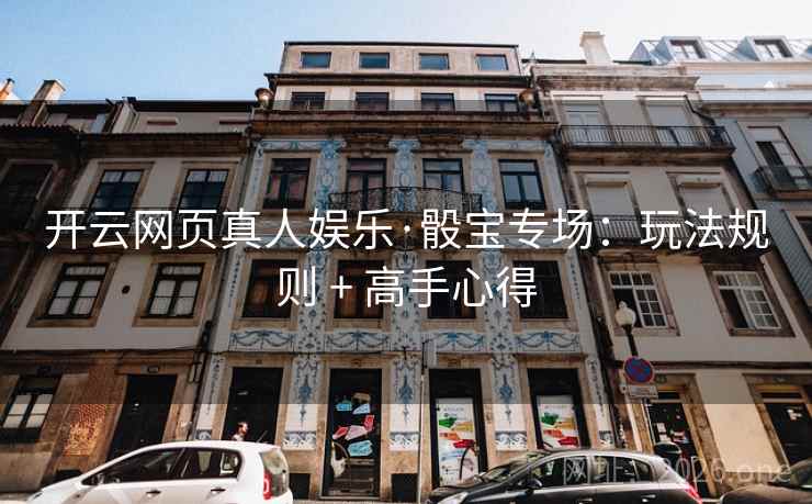 开云网页真人娱乐·骰宝专场:玩法规则 + 高手心得 开云网页真人娱乐·骰宝专场:玩法规则 + 高手心得