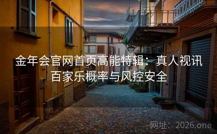 金年会官网首页高能特辑:真人视讯百家乐概率与风控安全 金年会官网首页高能特辑:真人视讯百家乐概率与风控安全