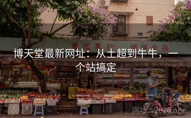 博天堂最新网址:从土超到牛牛,一个站搞定