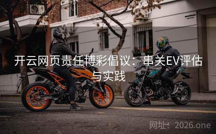 开云网页责任博彩倡议:串关EV评估与实践 开云网页责任博彩倡议:串关EV评估与实践