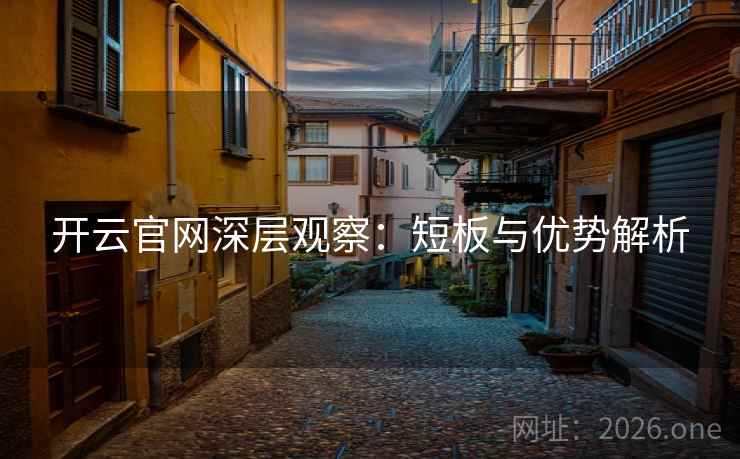 开云官网深层观察:短板与优势解析