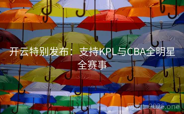 开云特别发布:支持KPL与CBA全明星全赛事