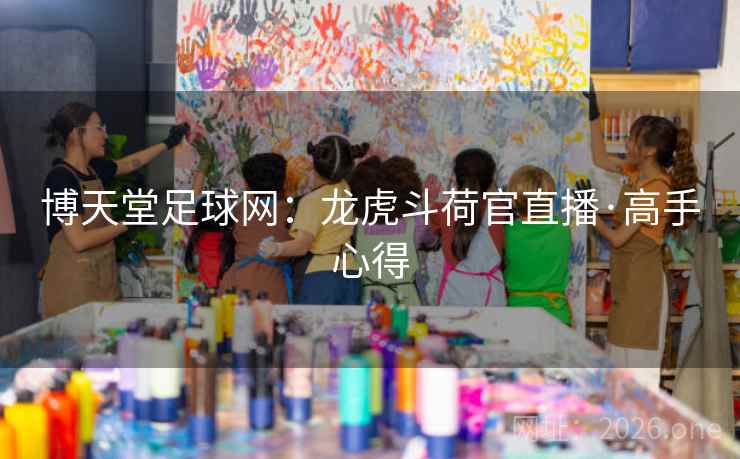 博天堂足球网:龙虎斗荷官直播·高手心得