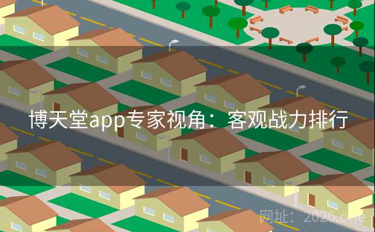 博天堂app专家视角:客观战力排行