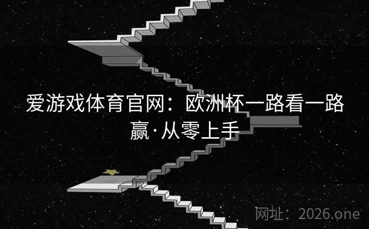 爱游戏体育官网:欧洲杯一路看一路赢·从零上手 爱游戏体育官网:欧洲杯一路看一路赢·从零上手