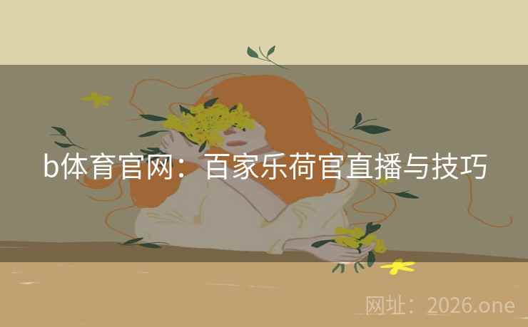 b体育官网:百家乐荷官直播与技巧