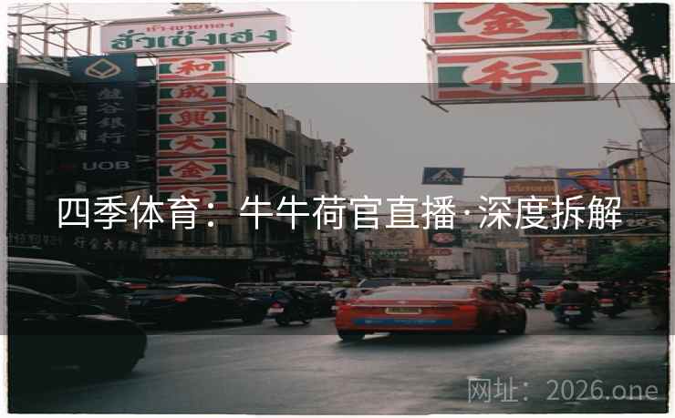 四季体育:牛牛荷官直播·深度拆解
