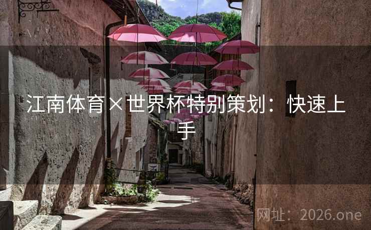 江南体育×世界杯特别策划:快速上手 江南体育×世界杯特别策划:快速上手