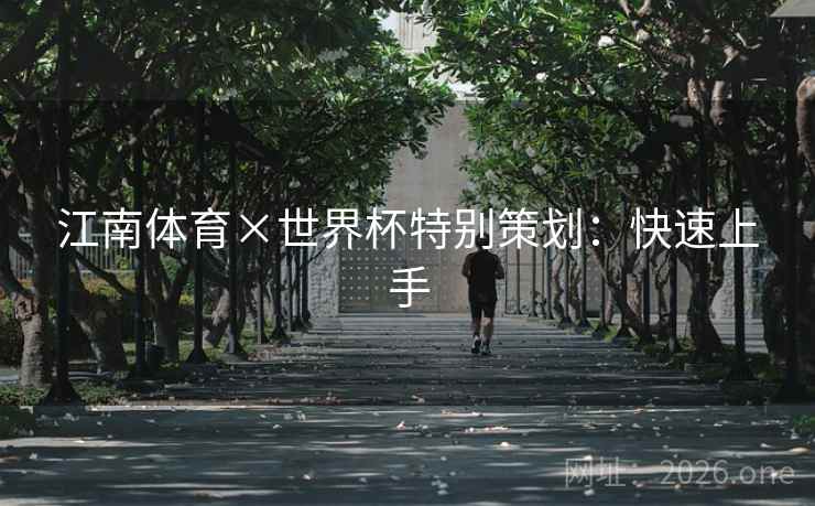 江南体育×世界杯特别策划:快速上手