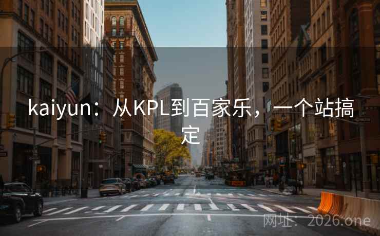 kaiyun:从KPL到百家乐,一个站搞定 kaiyun:从KPL到百家乐,一个站搞定