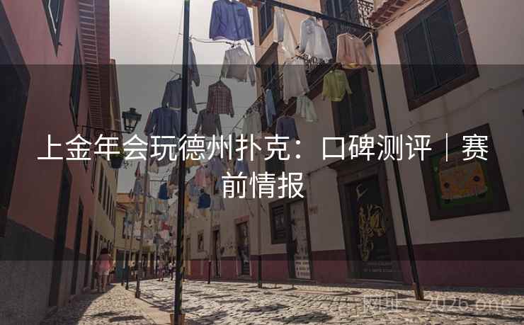 上金年会玩德州扑克:口碑测评|赛前情报 上金年会玩德州扑克:口碑测评|赛前情报