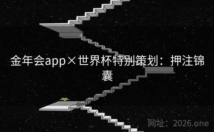 金年会app×世界杯特别策划:押注锦囊