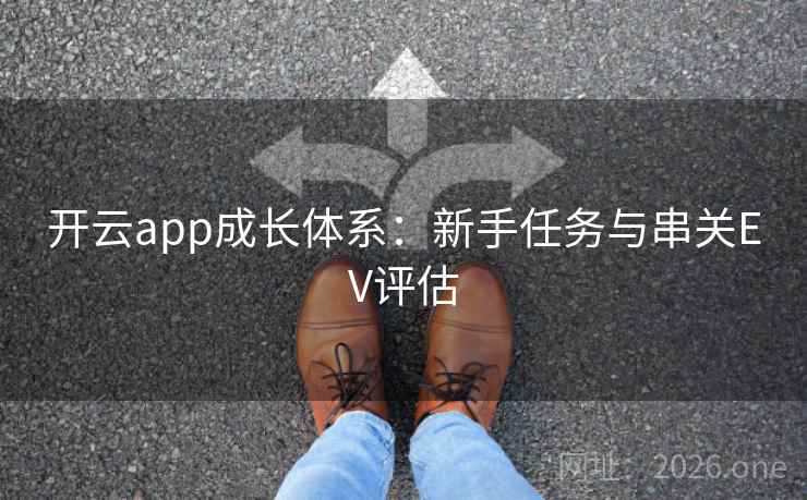 开云app成长体系:新手任务与串关EV评估 开云app成长体系:新手任务与串关EV评估