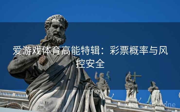 爱游戏体育高能特辑:彩票概率与风控安全