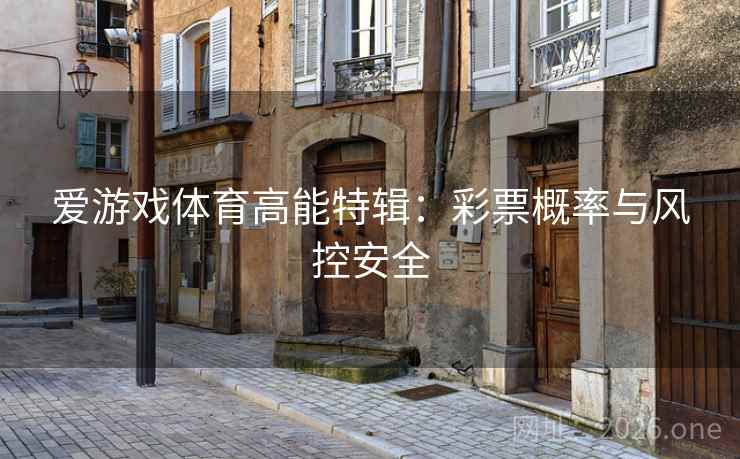 爱游戏体育高能特辑:彩票概率与风控安全 爱游戏体育高能特辑:彩票概率与风控安全