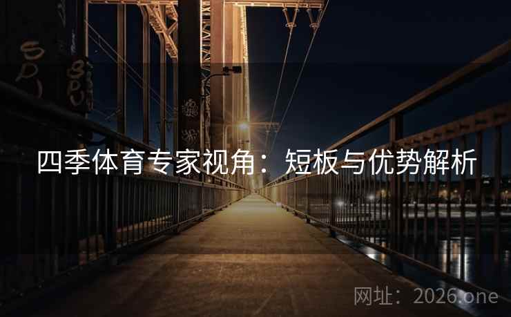 四季体育专家视角：短板与优势解析