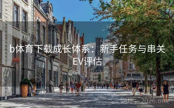 b体育下载成长体系：新手任务与串关EV评估
