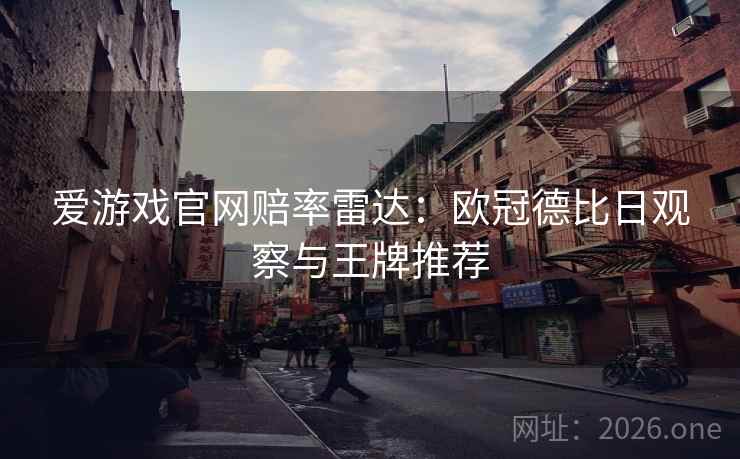 爱游戏官网赔率雷达:欧冠德比日观察与王牌推荐