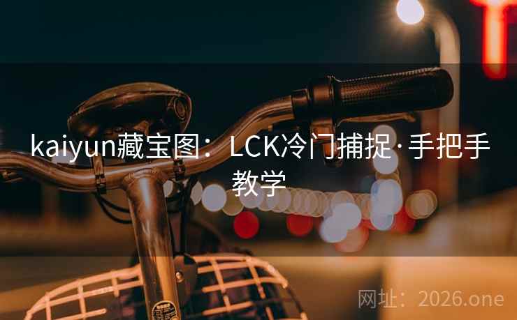 kaiyun藏宝图：LCK冷门捕捉·手把手教学
