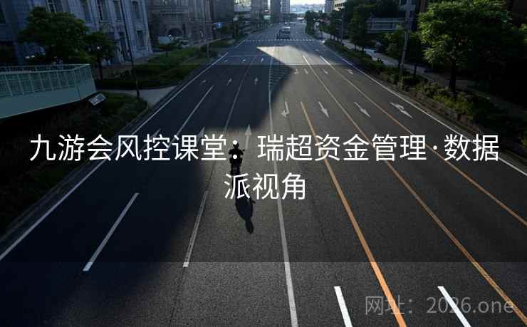 九游会风控课堂：瑞超资金管理·数据派视角