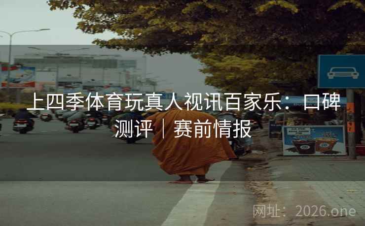 上四季体育玩真人视讯百家乐:口碑测评|赛前情报 上四季体育玩真人视讯百家乐:口碑测评|赛前情报