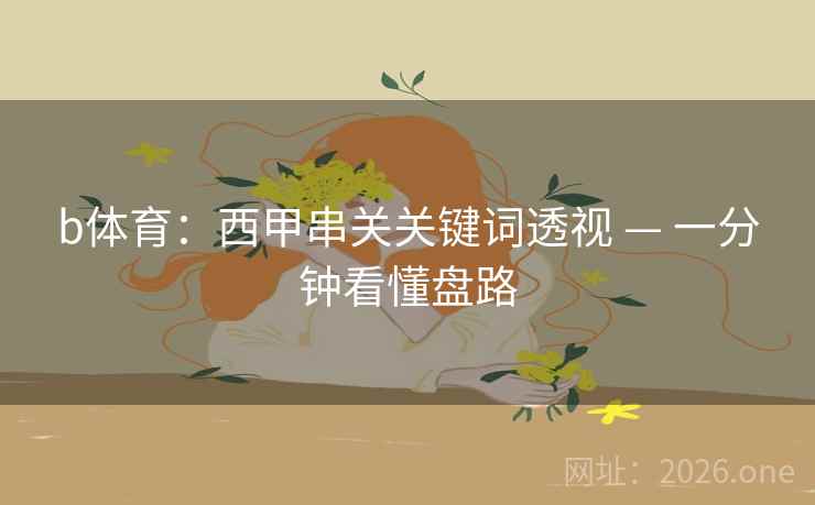 b体育：西甲串关关键词透视 — 一分钟看懂盘路