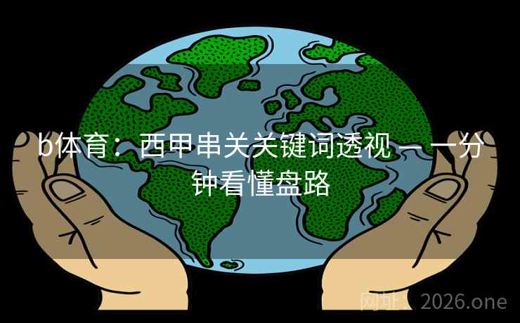 b体育：西甲串关关键词透视 — 一分钟看懂盘路