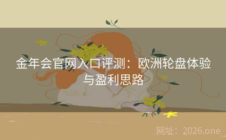 金年会官网入口评测:欧洲轮盘体验与盈利思路