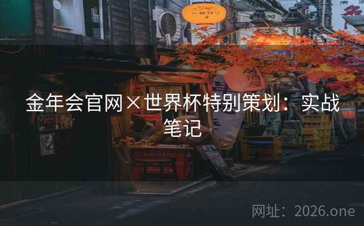 金年会官网×世界杯特别策划：实战笔记