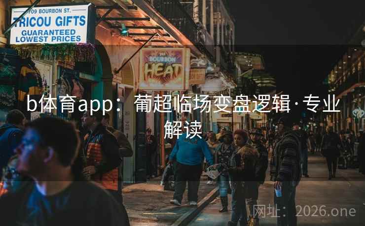 b体育app：葡超临场变盘逻辑·专业解读