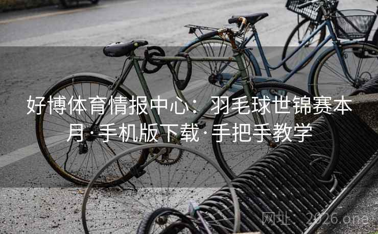 好博体育情报中心：羽毛球世锦赛本月·手机版下载·手把手教学