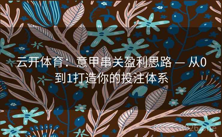 云开体育:意甲串关盈利思路 — 从0到1打造你的投注体系