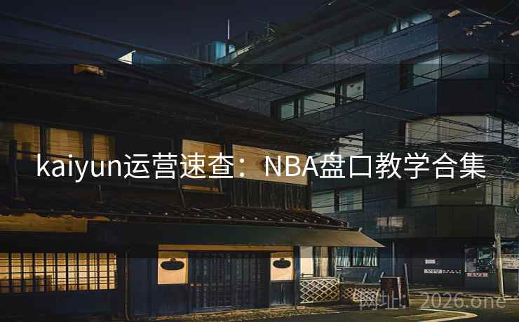 kaiyun运营速查:NBA盘口教学合集 kaiyun运营速查:NBA盘口教学合集