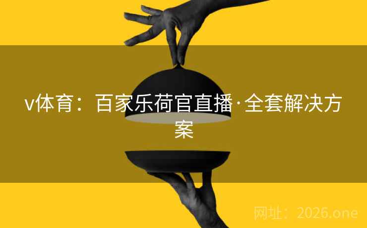 v体育:百家乐荷官直播·全套解决方案 v体育:百家乐荷官直播·全套解决方案